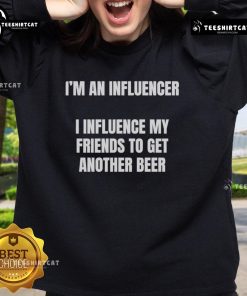 Funny sweatshirt featuring 'I'm an Influencer, I Influence My Friends to Get Another Beer' perfect for casual outings.