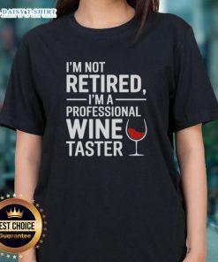 Alt Text: Nice I'm Not Retired, I'm A Professional Wine Taster Ladies Tee - Stylish wine lover shirt for women.
