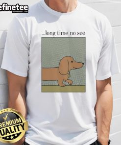 Nice Long Time No See Dog T-Shirt featuring a playful dog design, perfect for pet lovers and casual wear.