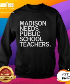 Nice Madison Needs Public School Teachers sweatshirt featuring bold text and a cozy design, perfect for educators.
