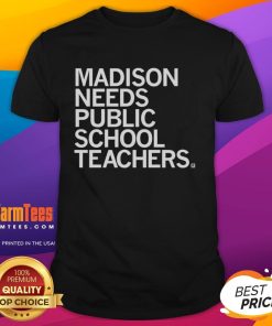 Nice Madison Needs Public School Teachers T-Shirt featuring a bold design supporting education and teaching community.