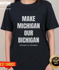 Nice Make Michigan Our Bichigan Nebraska vs Michigan Ladies Tee featuring a stylish design for loyal fans.
