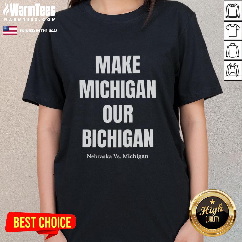 Nice Make Michigan Our Bichigan Nebraska Vs Michigan Ladies Tee Nice Make Michigan Our Bichigan Nebraska vs Michigan Ladies Tee featuring a stylish design for loyal fans.