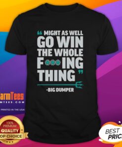 Alt Text: Nice Might As Well Go Win The Whole Fcking Thing Big Dumper Seattle Mariners T-Shirt design featuring bold graphics.