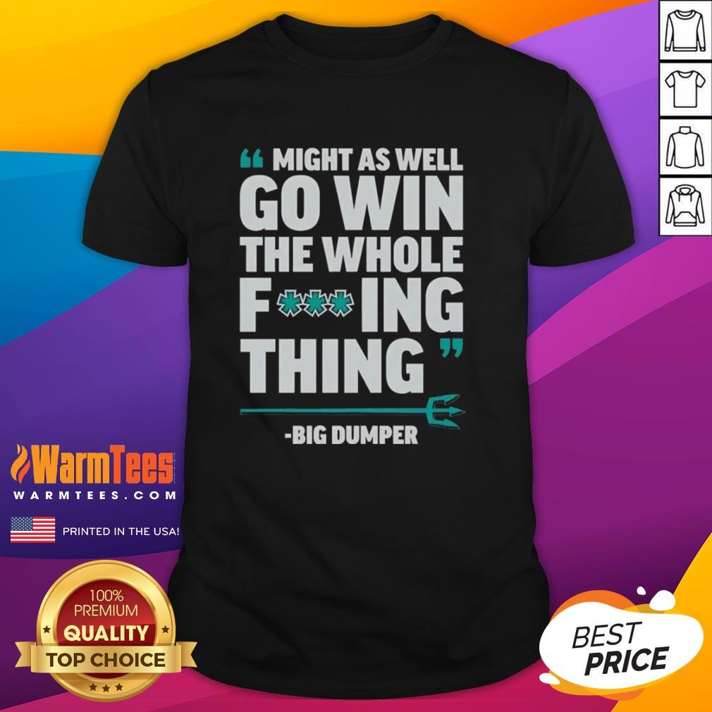 Nice Might As Well Go Win The Whole Fcking Thing Big Dumper Seattle Mariners T-Shirt Alt Text: Nice Might As Well Go Win The Whole Fcking Thing Big Dumper Seattle Mariners T-Shirt design featuring bold graphics.