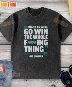 Alt Text: Seattle Mariners washed t-shirt featuring 'Might As Well Go Win The Whole Fcking Thing' slogan in bold design.
