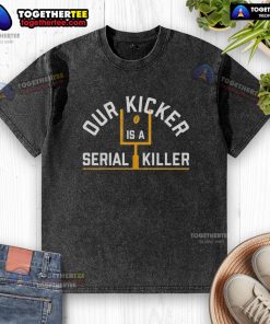 Nice Pittsburgh Steelers 'Our Kicker Is A Serial Killer' washed t-shirt, showcasing team spirit and humor for fans.