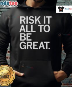 Nice Risk It All To Be Great Hoodie featuring bold motivational text on a stylish, comfortable sweatshirt.