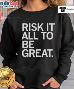 Alt Text: Stylish Nice Risk It All To Be Great sweatshirt in trendy design, perfect for casual wear and motivational fashion.