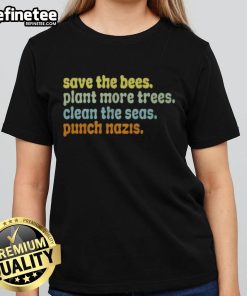 Nice Save The Bees Plant More Trees Clean The Seas Punch Nazis Ladies Tee featuring eco-friendly and activist messages.
