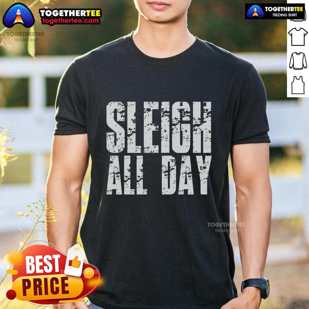Nice Sleigh All Day T Shirt Nice Sleigh All Day T-Shirt featuring a festive design, perfect for holiday celebrations and winter fashion.