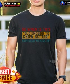 Funny 'Nice So When Is This Old Enough To Know Better' T-Shirt for adults, perfect for humorous casual wear.