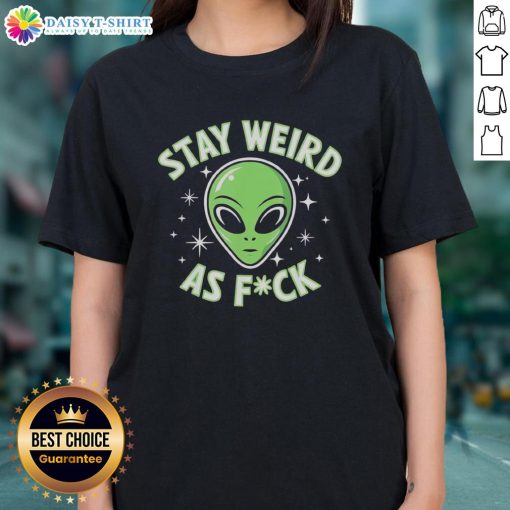 Funny alien head graphic on a retro ladies tee with the phrase 'Stay Weird As Fck' for a quirky style.