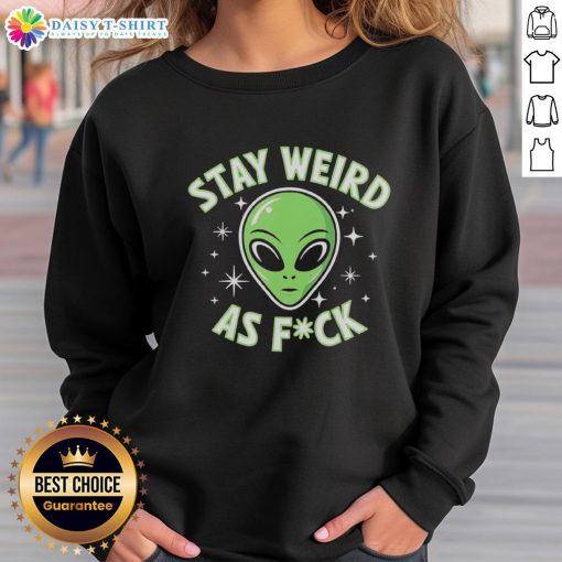 Alt Text: Retro sweatshirt featuring a funny alien head with the phrase 'Stay Weird As Fck' for quirky fashion lovers.