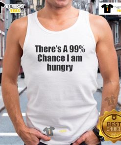 Funny tank top with 'There's a 99% chance I am hungry' graphic, perfect for casual wear and food lovers.