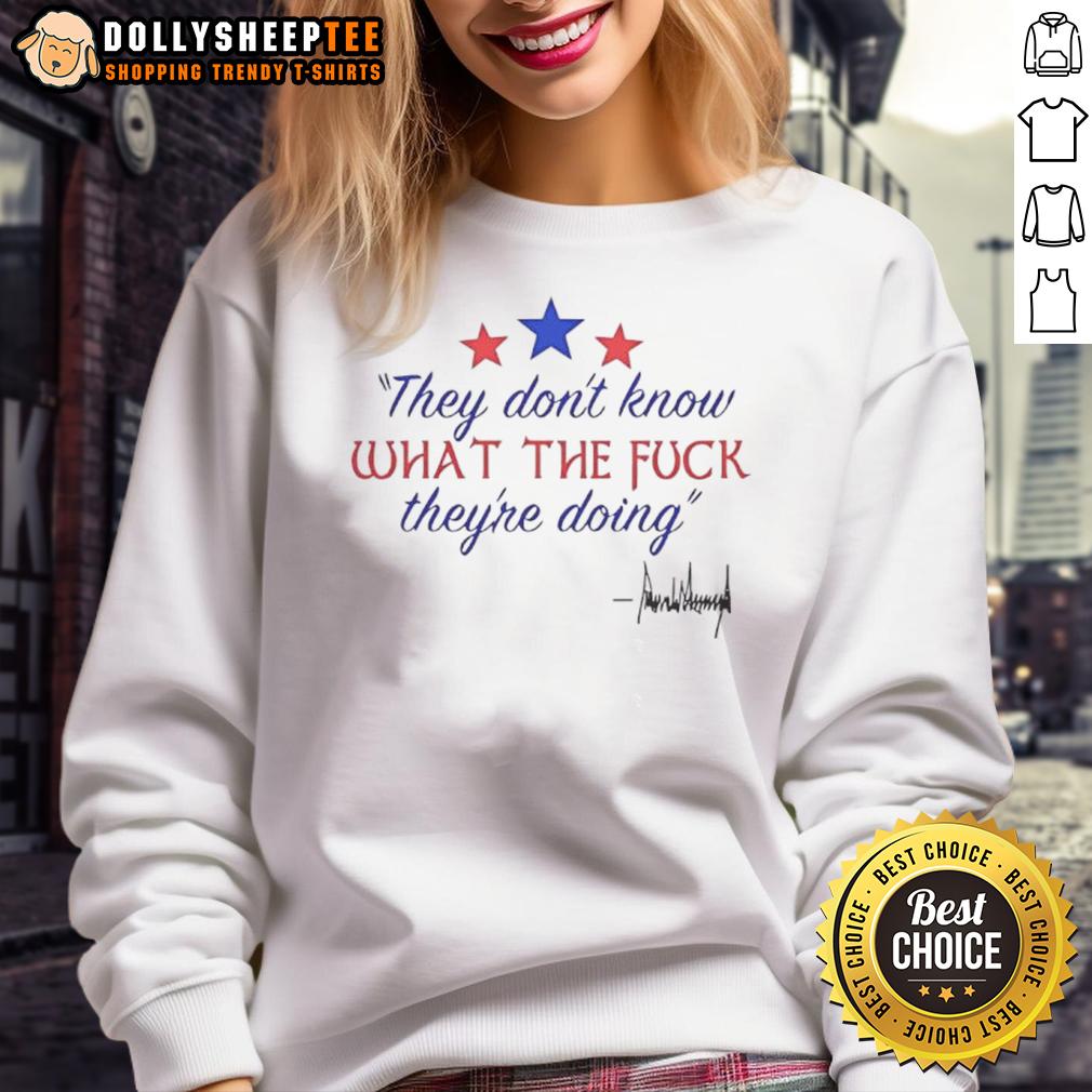 Nice They Don'T Know What The Fck They'Re Doing Sweatshirt Comfortable Nice They Don't Know What They're Doing sweatshirt in a stylish design, perfect for casual outfits.
