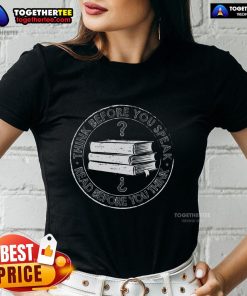 Stylish 'Think Before You Speak' ladies tee, featuring a chic design perfect for casual wear and thoughtful messages.
