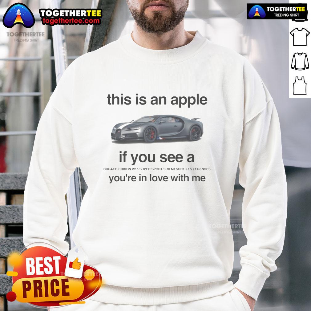 Nice This Is An Apple If You See A Bugatti Chiron W16 Super Sport Sur Mesure Le Legendes Sweatshirt Stylish sweatshirt featuring a Bugatti Chiron W16 Super Sport design, perfect for car enthusiasts and fashion lovers.
