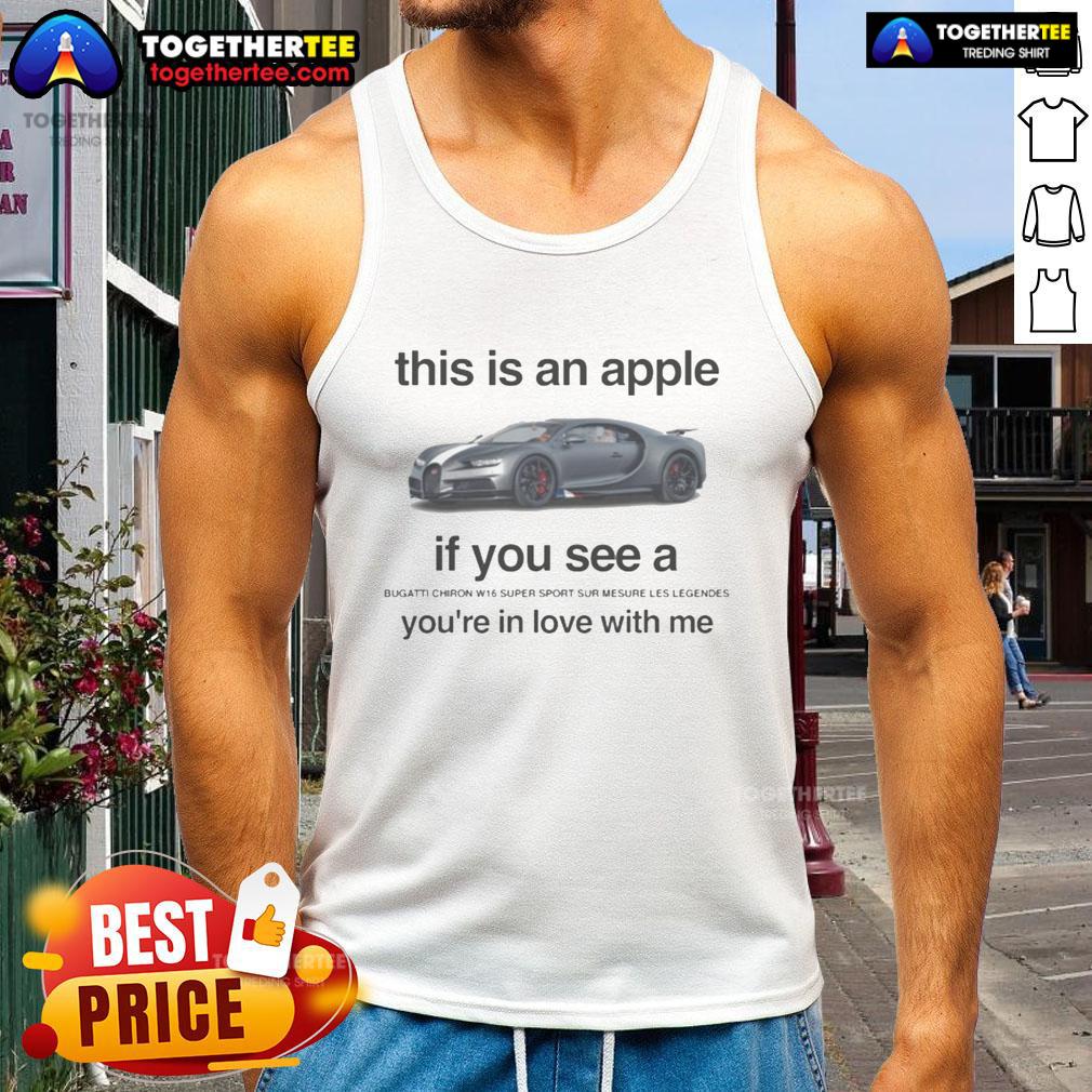 Nice This Is An Apple If You See A Bugatti Chiron W16 Super Sport Sur Mesure Le Legendes Tank Top Stylish tank top featuring a Bugatti Chiron W16 Super Sport design, perfect for car enthusiasts and fashion lovers.