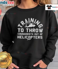 Nice Training to Throw Communists Out of Helicopters sweatshirt featuring bold graphic design and casual style.