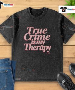 Nice True Crime Is My Therapy washed t-shirt in soft fabric, perfect for true crime enthusiasts and casual wear.
