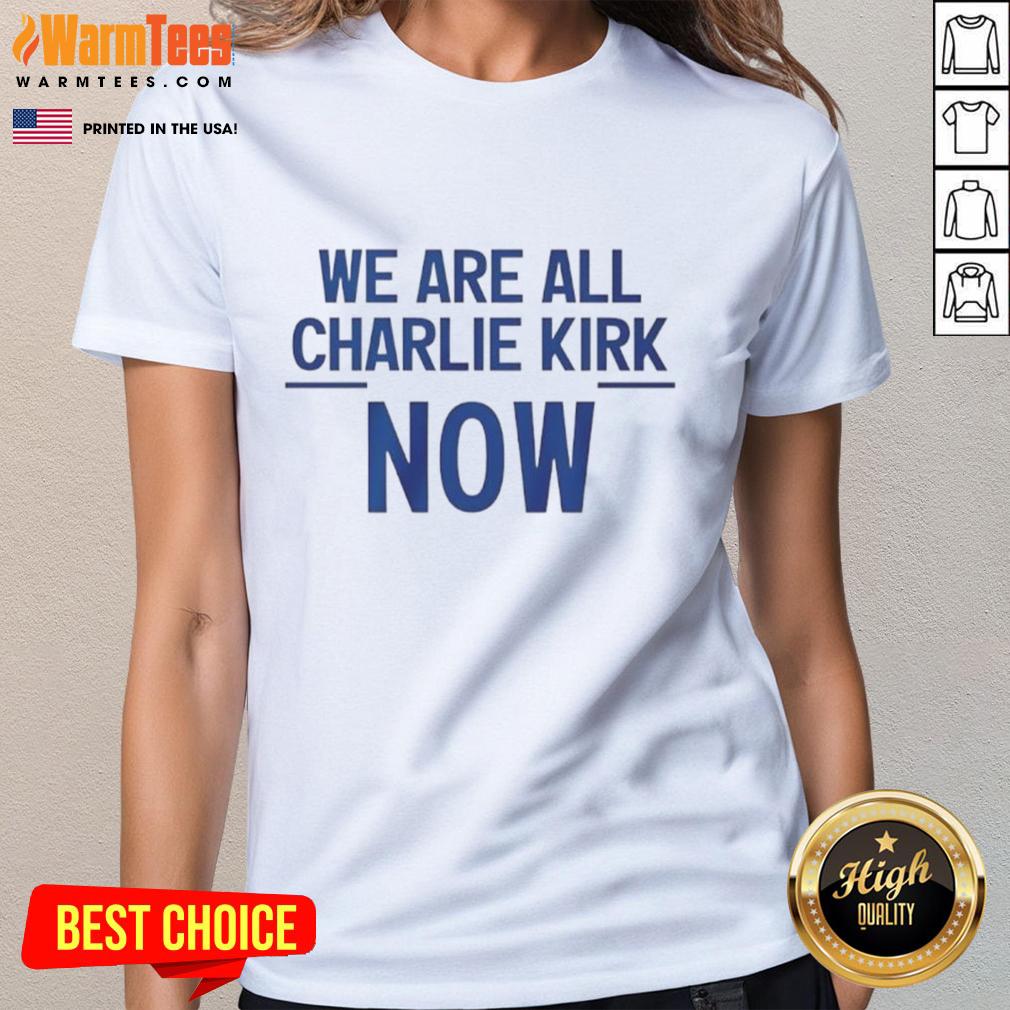 Nice We Are All Charlie Kirk Now Ladies Tee Nice We Are All Charlie Kirk Now Ladies Tee featuring a stylish design, perfect for fans of Charlie Kirk and conservative apparel.