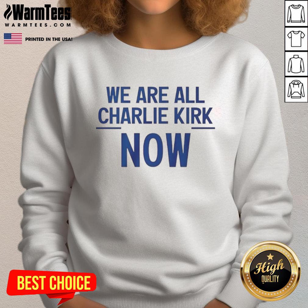Nice We Are All Charlie Kirk Now Sweatshirt Alt Text: Nice We Are All Charlie Kirk Now Sweatshirt featuring bold text design on a cozy fabric background.