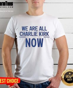 Nice We Are All Charlie Kirk Now T-Shirt featuring bold text and a stylish design for conservative supporters.