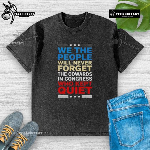 Alt Text: We The People T-shirt: 'Never Forget the Cowards in Congress' design, highlighting political activism and accountability.