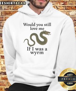 Cozy Nice Would You Still Love Me If I Was A Wyrm hoodie design featuring a whimsical dragon illustration.
