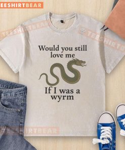 Nice 'Would You Still Love Me If I Was A Wyrm' washed t-shirt featuring a playful design for fans of unique apparel.