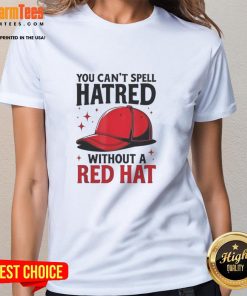 Funny red hat ladies tee with text 'You Can't Spell Hatred Without Red' highlighting humor and style.