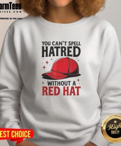 Alt Text: Nice You Can't Spell Hatred Without Red Hat Sweatshirt featuring bold text on a cozy, stylish design.