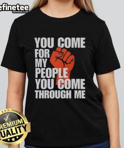 Nice You Come For My People You Come Through Me Ladies Tee featuring bold text design on a stylish women's shirt.