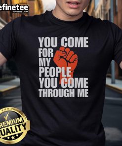 Nice You Come For My People You Come Through Me T-Shirt featuring a bold graphic design and vibrant colors.