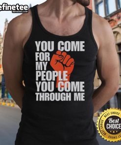 Nice You Come For My People You Come Through Me Tank Top featuring bold graphic design on a stylish sleeveless top.