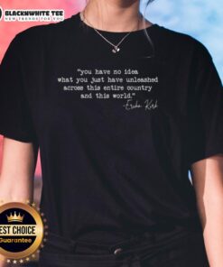 Erika Kirk Ladies Tee featuring the phrase 'You Have No Idea What You Just Unleashed' in a stylish design.