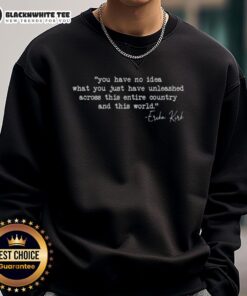 Erika Kirk sweatshirt featuring the phrase 'Nice, You Have No Idea What You Just Unleashed Across This Entire Country.'