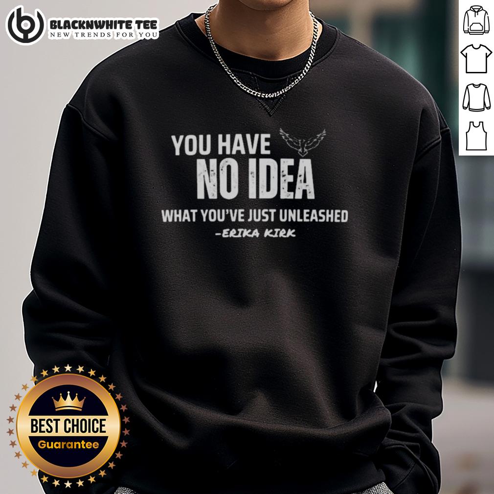 Nice You Have No Idea What You’re Just Unleashed Erika Kirk Charlie Kirk Sweatshirt Erika Kirk and Charlie Kirk wearing 'Nice You Have No Idea What You Just Unleashed' sweatshirt, showcasing bold statement fashion.