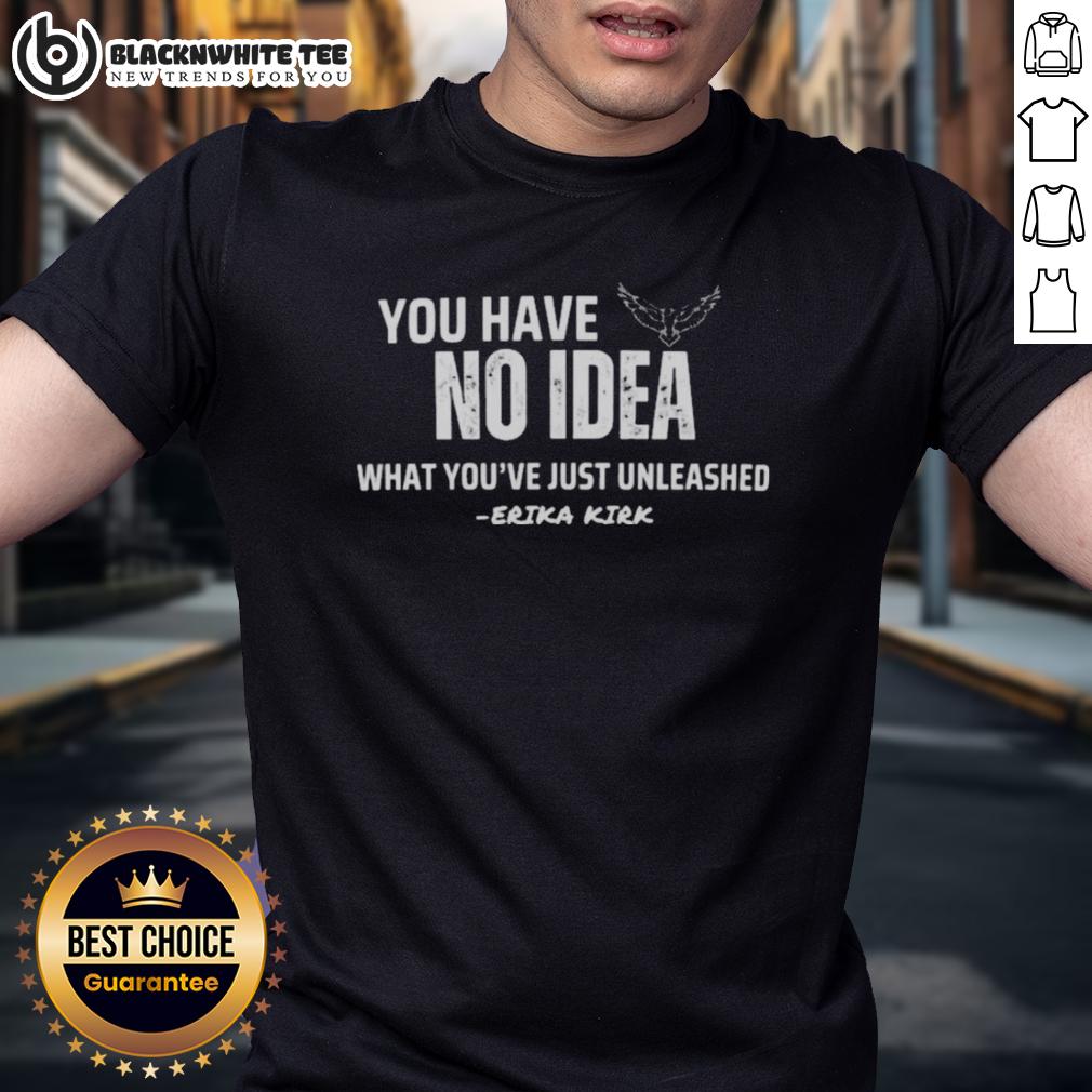Nice You Have No Idea What You’re Just Unleashed Erika Kirk Charlie Kirk T-Shirt Nice You Have No Idea What YouRe Just Unleashed T-Shirt featuring Erika Kirk and Charlie Kirk design.