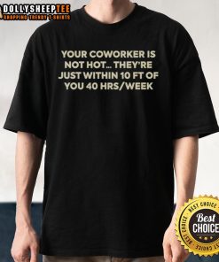 Funny 'Your Coworker Is Not Hot' T-Shirt design, perfect for office humor, featuring a witty graphic for casual wear.