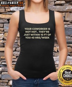 Funny tank top reading 'Your Coworker Is Not Hot, They're Just Within 10 Ft of You' for casual office humor.