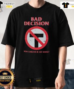 Alt Text: Official Bad Decision T-Shirt featuring 'How Could He Be Any Worse' graphic, perfect for humor and casual wear.