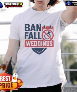 Official Ban Fall Weddings T-Shirt featuring a bold design perfect for autumn wedding season protests and events.