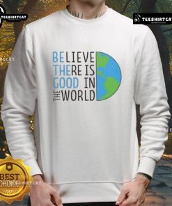 Official Be The Good sweatshirt featuring 'Believe There Is Good In The World' slogan in a stylish design.