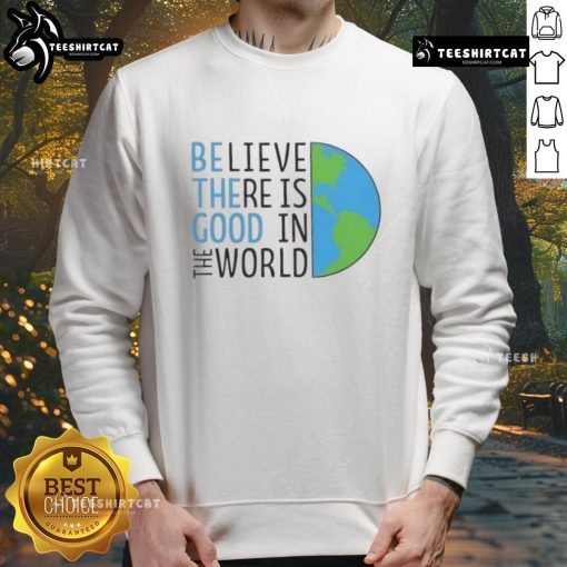 Official Be The Good sweatshirt featuring 'Believe There Is Good In The World' slogan in a stylish design.