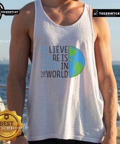 Official Be The Good tank top featuring 'Believe There Is Good In The World' design for a positive message.