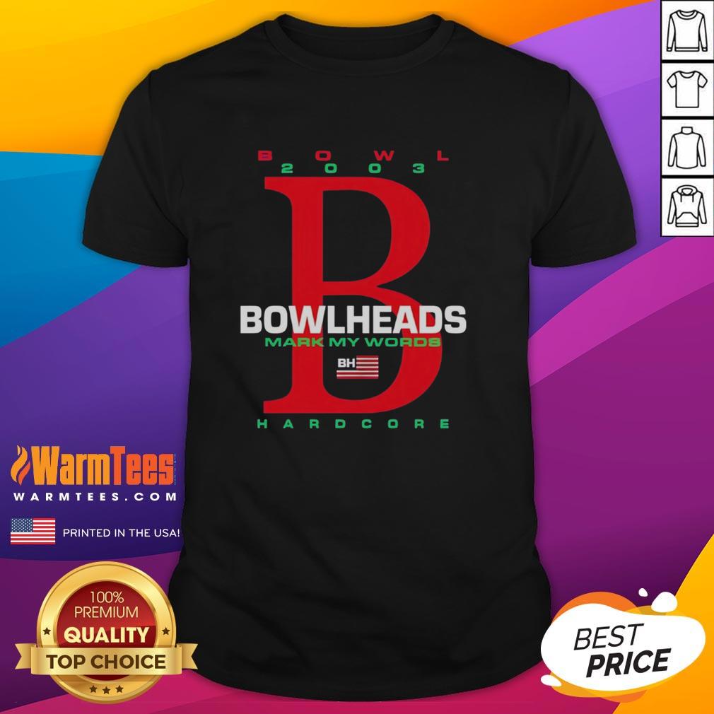 Official Bowl 2003 Bowlheads Mark My Words Bh Hardcore T Shirt Alt Text: Official Bowl 2003 Bowlheads Mark My Words Bh Hardcore T-Shirt featuring bold graphics and a unique design.