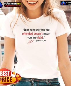 Charlie Kirk quote tee: 'Just Because You're Offended Doesn't Mean You're Right' - stylish ladies' shirt for bold statements.