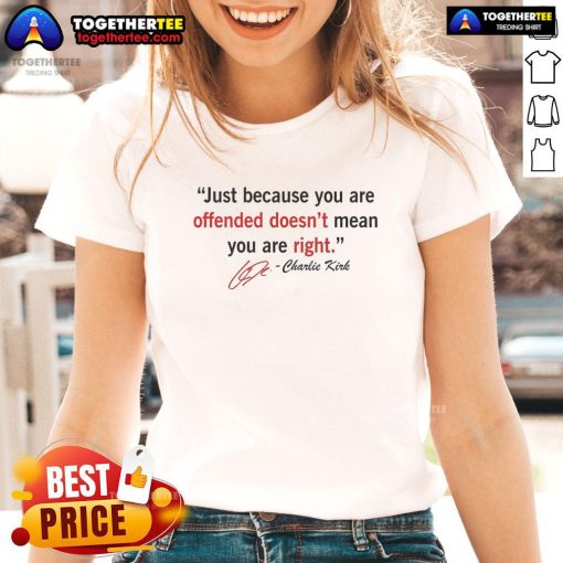 Charlie Kirk quote tee: 'Just Because You're Offended Doesn't Mean You're Right' - stylish ladies' shirt for bold statements.